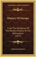 History Of Europe: From The Decadence Of The Western Empire To The Reformation 1104178389 Book Cover