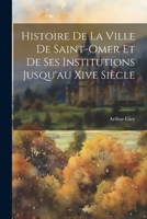 Histoire De La Ville De Saint-Omer Et De Ses Institutions Jusqu'au Xive Siècle 1021647713 Book Cover