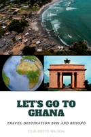 LET'S GO TO GHANA: TRAVEL DESTINATION 2021 AND BEYOND B092C8TMYS Book Cover