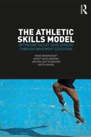 The Athletic Skills Model: Optimizing Talent Development Through Movement Education 1138707333 Book Cover