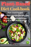 Plant-Based Diet Cookbook: Plant-Based Recipes Plan to Reset & Energize Your Body. Easy, Healthy and Whole Foods Recipes to Kick-Start a Healthy Eating 1693383969 Book Cover