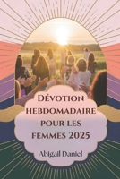 Dévotion hebdomadaire pour les femmes 2025: Libérez votre plein potentiel et transformez votre vie avec une foi audacieuse et une croyance inébranlable (French Edition) B0DQYGLW1B Book Cover