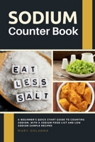 Sodium Counter Book: A Beginner's Quick Start Guide to Counting Sodium, With a Sodium Food List and Low Sodium Sample Recipes B09X5PSWD6 Book Cover