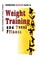 KNOWLEDGE BLASTER! Guide to Weight Training and Total Fitness 1452861013 Book Cover