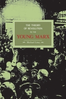 The Theory of Revolution in the Young Marx (Historical Materialism Book Series) 1931859191 Book Cover