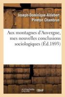 Aux Montagnes D'Auvergne: Mes Nouvelles Conclusions Sociologiques 2013264038 Book Cover