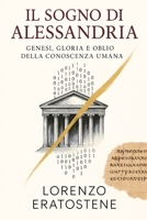 IL SOGNO DI ALESSANDRIA: GENESI, GLORIA E OBLIO DELLA CONOSCENZA UMANA (Italian Edition) B0FF4RSTXS Book Cover