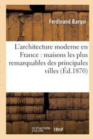 L'Architecture Moderne En France: Maisons Les Plus Remarquables Des Principales Villes: Des Da(c)Partements 2012726003 Book Cover