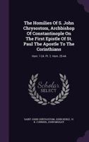 The Homilies of S. John Chrysostom, Archbishop of Constantinople, on the First Epistle of St. Paul the Apostle to the Corinthians: Hom. 1-24. PT. 2. Hom. 25-44 1276397135 Book Cover