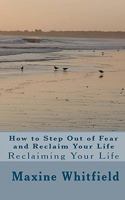 How to Step Out of Fear and Reclaim Your Life: Reclaiming Your Life 1449599621 Book Cover