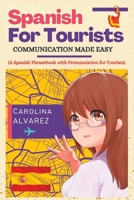 Spanish for Tourists: COMMUNICATION MADE EASY (A Spanish Phrasebook with Pronunciation for Tourists) B0BT59W68J Book Cover