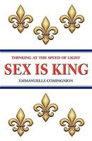 Sex Is King - Thinking at the Speed of Light 061533444X Book Cover