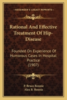 Rational And Effective Treatment Of Hip-Disease: Founded On Experience Of Humorous Cases In Hospital Practice 1120686970 Book Cover