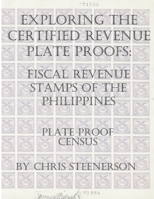 Exploring The Certified Revenue Plate Proofs: Fiscal Revenue Stamps of the Philippines - Plate Proof Census B09327F13C Book Cover