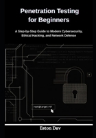 Penetration Testing for Beginners: A Step-by-Step Guide to Modern Cybersecurity, Ethical Hacking, and Network Defense B0GPNB8S9S Book Cover