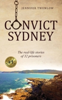 Convict Sydney: The real-life stories of 32 prisoners 0648946800 Book Cover