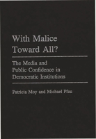 With Malice Toward All?: The Media and Public Confidence in Democratic Institutions 0275964345 Book Cover