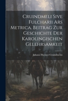 Cruindmeli Sive Fulcharii ars Metrica. Beitrag zur Geschichte der Karolingischen Gelehrsamkeit 1021223638 Book Cover