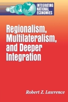 Regionalism, Multilateralism, and Deeper Integration (Integrating National Economies) 0815751826 Book Cover