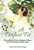 A Perfect Fit : The Work of the Master's Plan for the Puzzle of My Life 1733767762 Book Cover