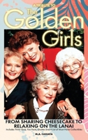 A Tribute to The Golden Girls (hardback): From Sharing Cheesecake to Relaxing on the Lanai B0CG36CPFL Book Cover