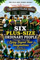 Six Plus-Size Ordinary People: Living Beyond Their Imaginations: Book One (The Green Village Series) 1970696621 Book Cover