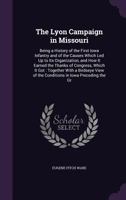 The Lyon Campaign in Missouri: Being a History of the First Iowa Infantry and of the Causes Which L 1017554013 Book Cover