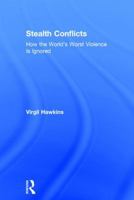 Stealth Conflicts: How the World's Worst Violence Is Ignored 0754675068 Book Cover