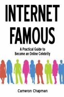 Internet Famous: A Practical Guide to Becoming an Online Celebrity 0982538200 Book Cover