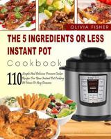 Instant Pot Cookbook: The 5 Ingredients or Less Instant Pot Cookbook- 110 Simple and Delicious Pressure Cooker Recipes for Your Instant Pot Cooking at Home or Any Occasion( Instant Pot Crock Pot) 1981986693 Book Cover