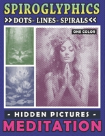 Spiroglyphics Dots Lines Spirals Hidden Pictures Meditation: A Calming Coloring Adventure to Spark Creativity and Mindfulness, Great Gift for Relaxation B0CTXTS99K Book Cover