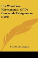 Het Woud Van Hermanstad, Of De Gewaande Echtgenoote (1806) 116743899X Book Cover