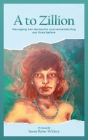 A to Zillion: Managing her dementia and remembering our lives before 1965835392 Book Cover