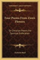 Four Poems From Zion's Flowers: Or Christian Poems For Spiritual Edification 1163272671 Book Cover