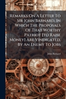 Remarks on a Letter to Sir John Barnard, in Which the Proposals of That Worthy Patriot [To Raise Money] Are Vindicated, by an Enemy to Jobs 1179293495 Book Cover