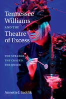 Tennessee Williams and the Theatre of Excess: The Strange, the Crazed, the Queer 1107433908 Book Cover