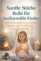 Sanfte Stärke: Reiki für hochsensible Kinder: Hilfe bei Reizüberflutung, emotionale Regulation stärken und Kinder nachhaltig beruhigen (German Edition) B0GV9RXX11 Book Cover