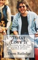 What Love Is: Reflections on the True Meaning & Authentic Practice of Love 1542697344 Book Cover