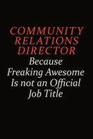 Community Relations Director Because Freaking Awesome Is Not An Official Job Title: Career journal, notebook and writing journal for encouraging men, women and kids. A framework for building your care 1691053791 Book Cover