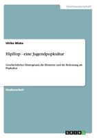 HipHop - eine Jugendpopkultur: Geschichtlicher Hintergrund, die Elemente und die Bedeutung als Popkultur 3640522672 Book Cover