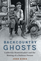 Backcountry Ghosts: California Homesteaders and the Making of a Dubious Dream 1496213211 Book Cover