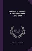 Vermont, a Souvenir of Its Government, 1902-1903 1359265988 Book Cover