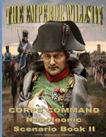The Emperor Wills It!: Corps Command Napoleonic Scenario Book II 1387955519 Book Cover