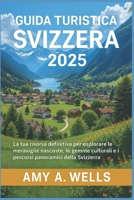 GUIDA TURISTICA SVIZZERA 2025: La tua risorsa definitiva per esplorare le meraviglie nascoste, le gemme culturali e i percorsi panoramici della Svizzera (Italian Edition) B0FHJ43WBK Book Cover