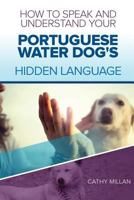 How to Speak and Understand Your Portuguese Water Dog's Hidden Language: Fun and Fascinating Guide to the Inner World of Dogs 1548156337 Book Cover