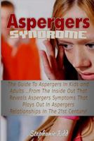 Aspergers Syndrome: The Guide to Aspergers in Kids and Adults ?From the Inside Out That Reveals Aspergers Symptoms That Plays Out in Aspergers Relationships in the 21st Century! 1533271089 Book Cover