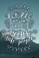 People Don't Take Trips, Trips Take People: Travel Planner Adventure Journal 1707955689 Book Cover