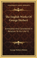The English Works Of George Herbert: Annotated And Considered In Relation To His Life V1 1432526219 Book Cover