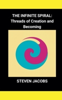The Infinite Spiral: Threads of Creation and Becoming B0F3CZR58Q Book Cover