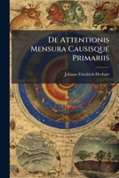 De Attentionis Mensura Causisque Primariis: Psychologiae Principia Statica Et Mechanica ... 128632372X Book Cover